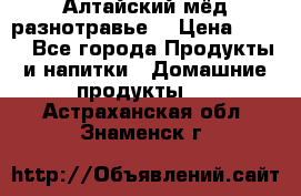 Алтайский мёд разнотравье! › Цена ­ 550 - Все города Продукты и напитки » Домашние продукты   . Астраханская обл.,Знаменск г.